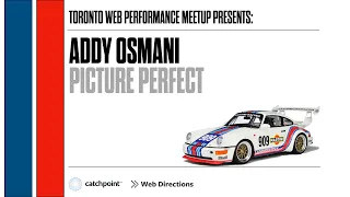 Picture Perfect by Addy Osmani [Toronto Web Performance, May 21 2021]