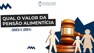 QUAL O VALOR DA PENSÃO ALIMENTÍCIA  (2023) e (2024)