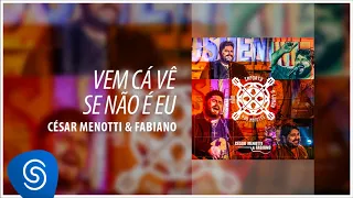 César Menotti & Fabiano - Vem Cá Vê Se Não Sou Eu (Não Importa o Lugar) [Áudio Oficial