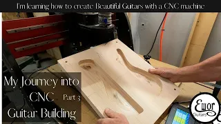 My Journey into CNC guitar building: Part 3