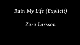 Zara Larsson - Ruin My Life (Explicit) (Lyrics / Lyric Video)