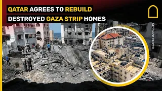 QATAR AGREES TO REBUILD DESTROYED GAZA STRIP HOMES