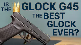 Is the G45 the Best Glock Ever?