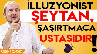 İllüzyonist Şeytan, şaşırtmaca ustasıdır! / Kerem Önder