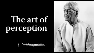 The art of perception | Krishnamurti