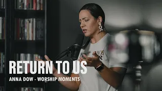 Anna Dow  | Return to Us | Spontaneous Worship Moment | Burning Ones