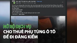 Nở rộ dịch vụ cho thuê Phụ Tùng Ô Tô để đi Đăng Kiểm| VTC14