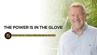 The Power Is in the Glove | Give Him 15: Daily Prayer with Dutch | Sept. 2