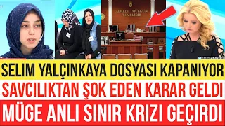 MÜGE ANLIDA SELİM YALÇINKAYA DOSYASI KAPANDI • SAVCILIKTAN ŞOK KARAR ÇIKTI MÜGE ANLI DELİRDİ ATV