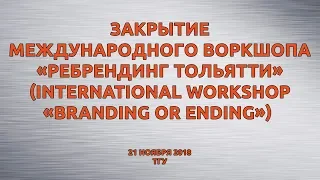 ЗАКРЫТИЕ МЕЖДУНАРОДНОГО ВОРКШОПА «РЕБРЕНДИНГ ТОЛЬЯТТИ» (INTERNATIONAL WORKSHOP «BRANDING OR ENDING»)
