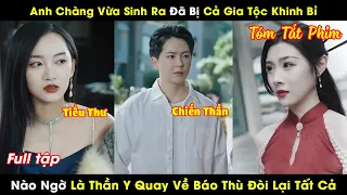 Anh Chàng Vừa Sinh Ra Đã Bị Cả Gia Tộc Khinh Bỉ Nào Ngờ Là Thần Y Quay Về Báo Thù Đòi Lại Tất Cả