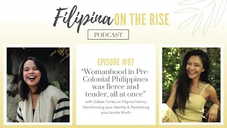 Filipina on the Rise Ep07: Womanhood in PreColonial Philippines with Gabes Torres