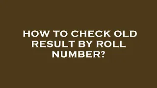 How to check old result by roll number?