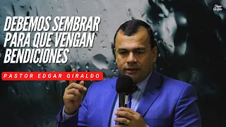 Pastor Edgar Giraldo - Debemos sembrar para que vengan Bendiciones