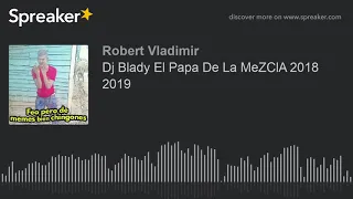 Dj Blady El Papa De La MeZClA 2018 2019 (hecho con Spreaker)