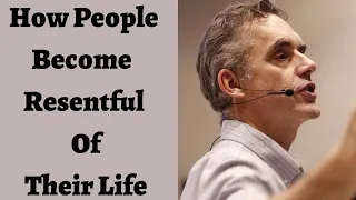 Jordan Peterson ~ How People Become Resentful Of Their Life