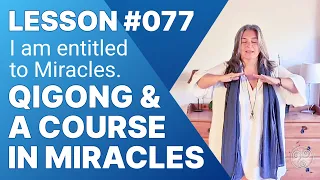 ACIM Lesson 77 with Qigong: I am entitled to miracles. A Course in Miracles Student's Support