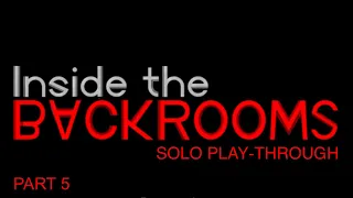 Inside the Backrooms [Part 5] (Solo Play-through)
