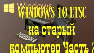 Установка Windows 10 LTSC на старый компьютер Часть 2