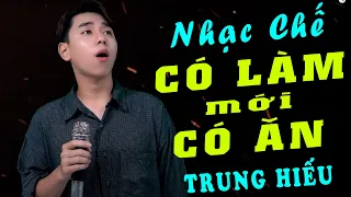 NHẠC CHẾ - Có Làm Mới Có Ăn - Trung Hiếu (  Không Làm Đòi Ăn Là Ăn Cái Đầu ...HiHi )