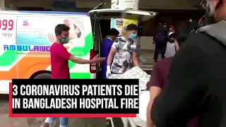 Three coronavirus patients die in Bangladesh hospital fire | Cobrapost