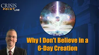 Why I Don't Believe in a 6-Day Creation
