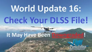 World Update 16: Check Your DLSS File! Fix Ghosting, Up to a 30% FPS Increase in DX12 | MSFS 2020