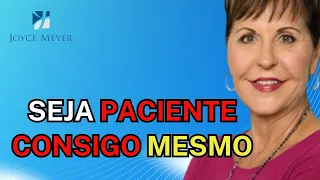 Joyce Meyer Sermão | MUST HEAR | Seja Paciente Consigo Mesmo - Joyce Meyer