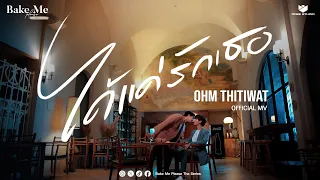 [Official MV] ได้แค่รักเธอ - OHM THITIWAT | Ost. Bake Me Please พิชิตใจ นายสายหวาน