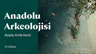 Anadolu Arkeolojisi | Adada Antik Kenti | 10. Bölüm