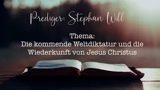 Die kommende Weltdiktatur und die Wiederkunft von Jesus Christus - Predigt Stephan Will