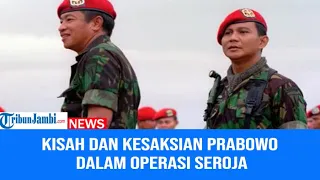 Kisah dan Kesaksian Prabowo Subianto Dalam Operasi Seroja