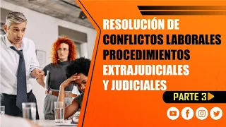 CURSO RESOLUCIÓN DE CONFLICTOS LABORALES PROCEDIMIENTOS EXTRAJUDICIALES Y JUDICIALES PARTE 3