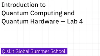 Introduction to Quantum Computing and Quantum Hardware — Lab 4