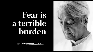 Fear is a terrible burden | Krishnamurti