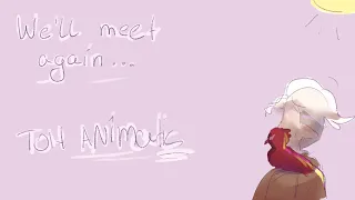 WE'LL MEET AGAIN [ toh animatic ]