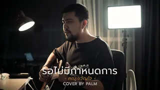 รอไม่มีกำหนดการ  - คณะขวัญใจ (Cover by Palm)