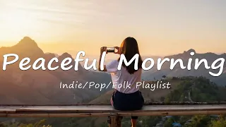 Peaceful Morning - Songs To Start A Good Day | An Indie/Pop/Folk/Acoustic Playlist