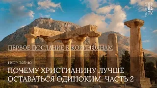 1 Коринфянам 7:25-40. Почему христианину лучше оставаться одиноким (часть 2) | Слово Истины