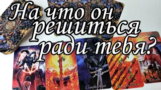 ⁉️ На что он РЕШИТЬСЯ РАДИ ТЕБЯ готов ⁉️ Таро расклад 💯🔮