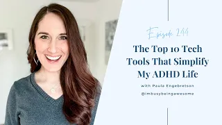 The Top 10 Tech Tools That Simplify My ADHD Life | 244 I’m Busy Being Awesome with Paula Engebretson