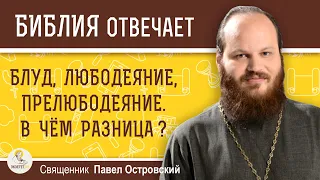 БЛУД, ЛЮБОДЕЯНИЕ, ПРЕЛЮБОДЕЯНИЕ. В чём разница ?  Священник Павел Островский