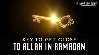 Key To Get Close To Allah In Ramadan