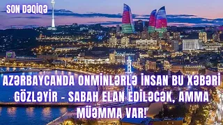 Azərbaycanda onminlərlə insan bu xəbəri gözləyir – Sabah elan ediləcək, amma müəmma var!