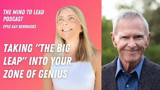 Taking "The Big Leap" into your zone of genius | Gay Hendricks | The Mind to Lead Podcast Ep52