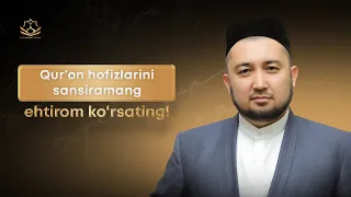 Qur’on hofizlarini sansiramang, ehtirom ko‘rsating!