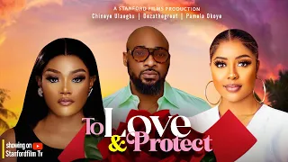 TO LOVE AND PROTECT - DEZATHEGREAT, OKOYE PAMELA, CHRISTIAN OCHIAGHA, EJIKE IBEDILO, CHINENYE ,EFE