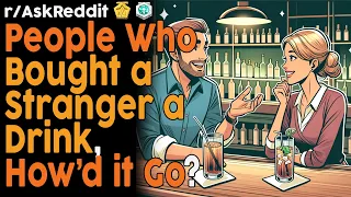 People Who Bought a Stranger a Drink, How'd it Go? (r/AskReddit Top Posts | Reddit Bites)