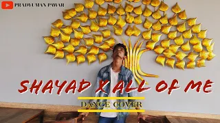 SHAYAD x ALL OF ME |Mashup By | Aksh BAGHLA | DANCE COVER BY | PRADYUMAN PAWAR