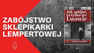 JAK ZABIJAĆ, TO TYLKO WE LWOWIE - Zabójstwo sklepikarki Lempertowej Cz.2  #podcast​ #fragmentksiązki